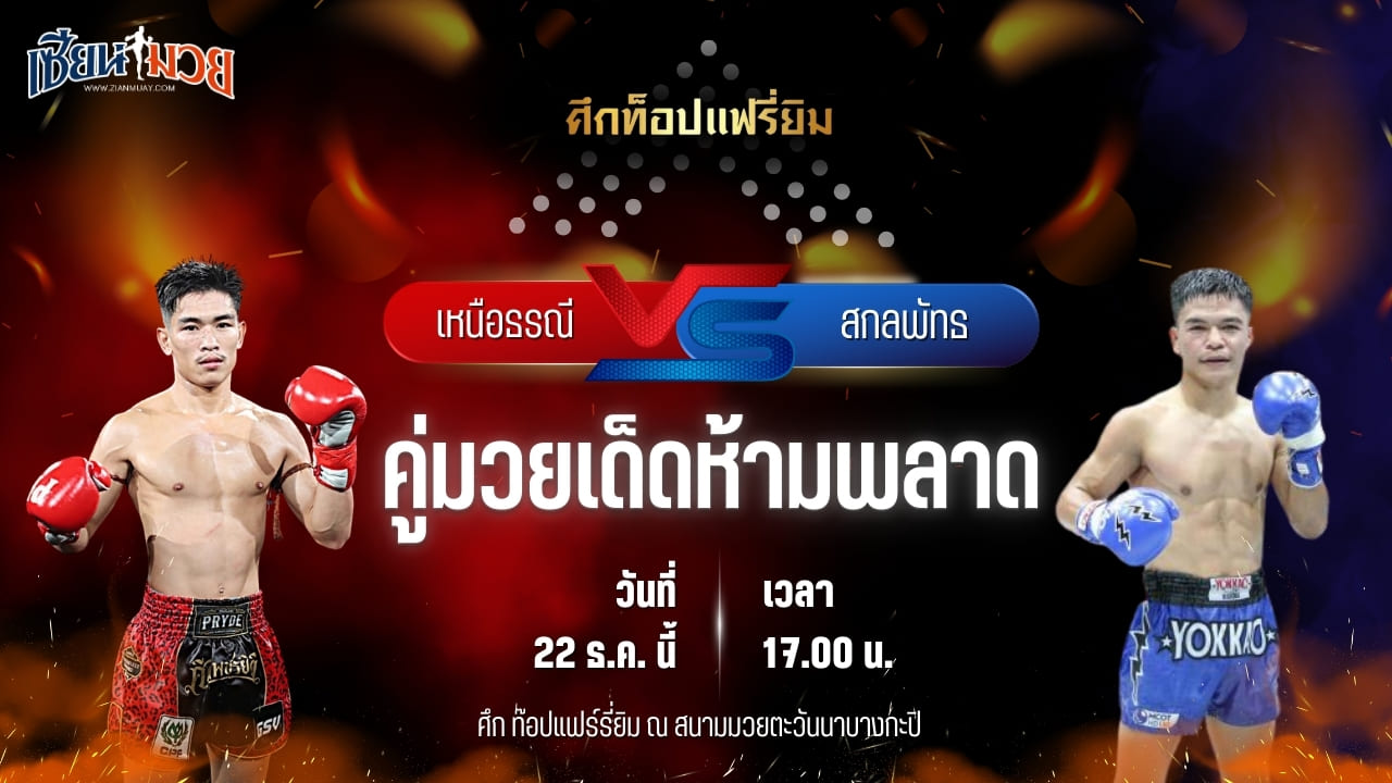 วิเคราะห์มวยวันนี้ ศึกท็อปแฟรี่ยิม เป็นการพบกันระหว่าง เหนือธรณี จิตรเมืองนนท์ พบ สกลพัทธ โชติบางแสน