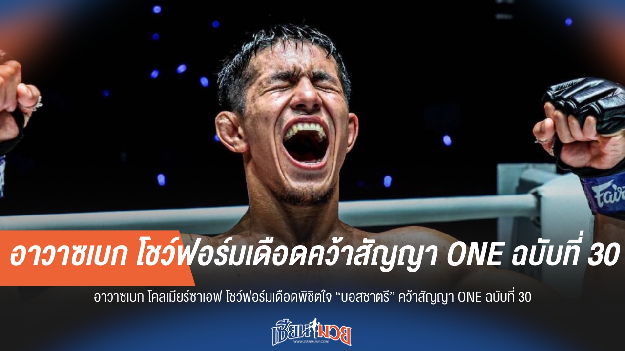"อาวาซเบก" โชว์ฟอร์มเดือด พิชิตใจ "บอสชาตรี" คว้าสัญญา ONE ฉบับที่ 30