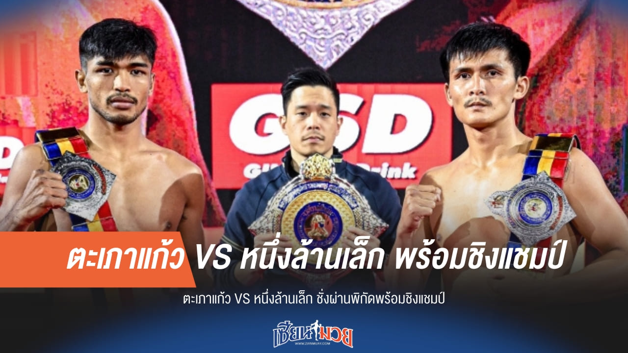 ตะเภาแก้ว VS หนึ่งล้านเล็ก พร้อมชิงแชมป์ในค่ำคืนนี้