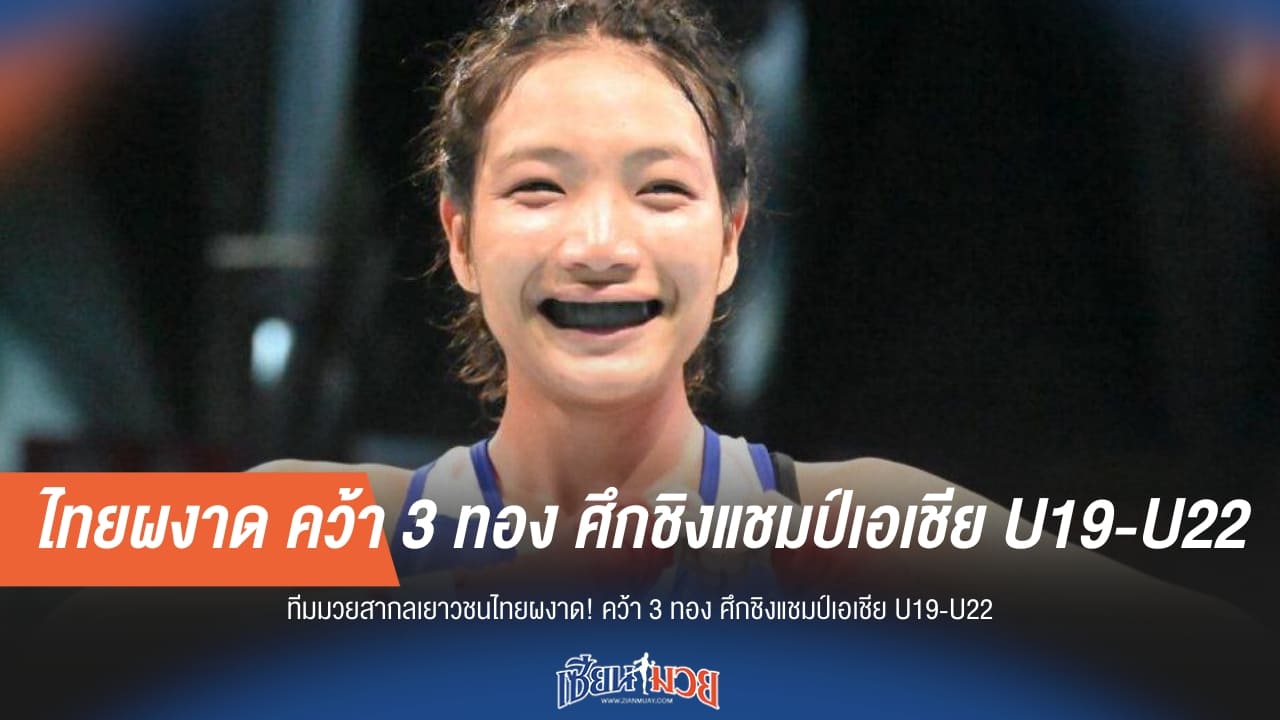 อนาคตสดใส! ทีมมวยสากลเยาวชนไทยผงาดคว้า 3 แชมป์เอเชีย U19-U22