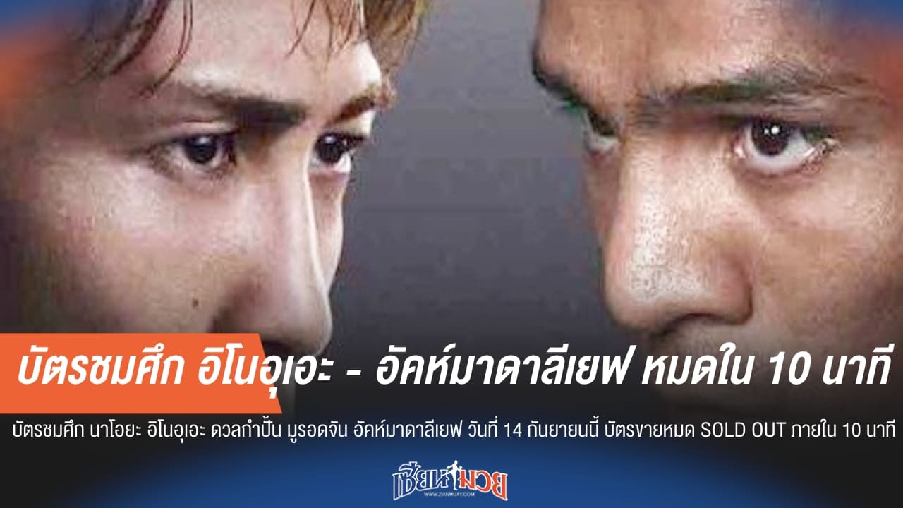 เร็วเกินคาด! บัตรชมศึก อิโนอุเอะ-อัคห์มาดาลีเยฟ ขายหมดใน 10 นาที
