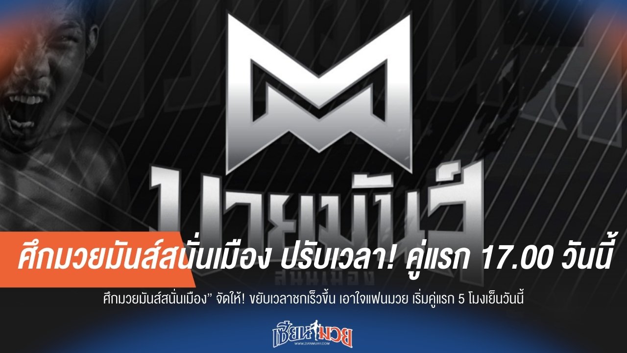ศึกมวยมันส์สนั่นเมือง ปรับเวลา! คู่แรก 17.00 วันนี้