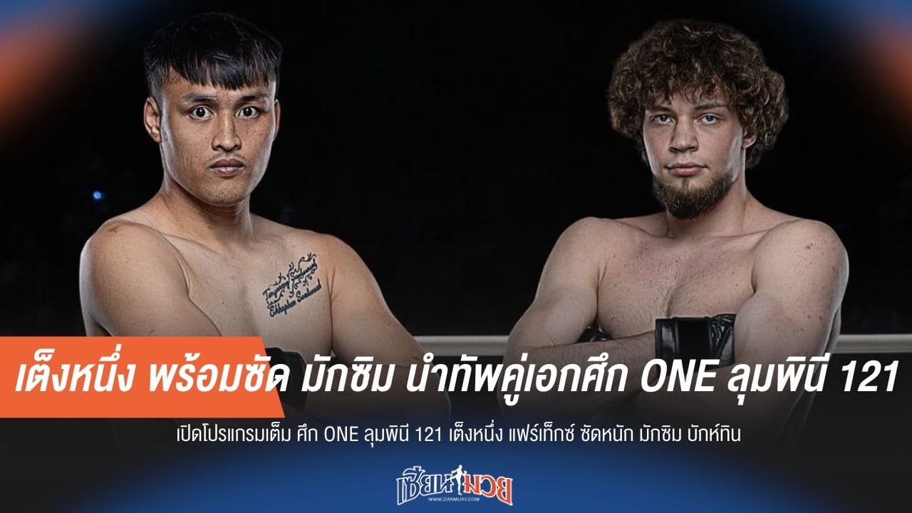เต็งหนึ่ง พร้อมซัด มักซิม นำทัพคู่เอกศึก ONE ลุมพินี 121