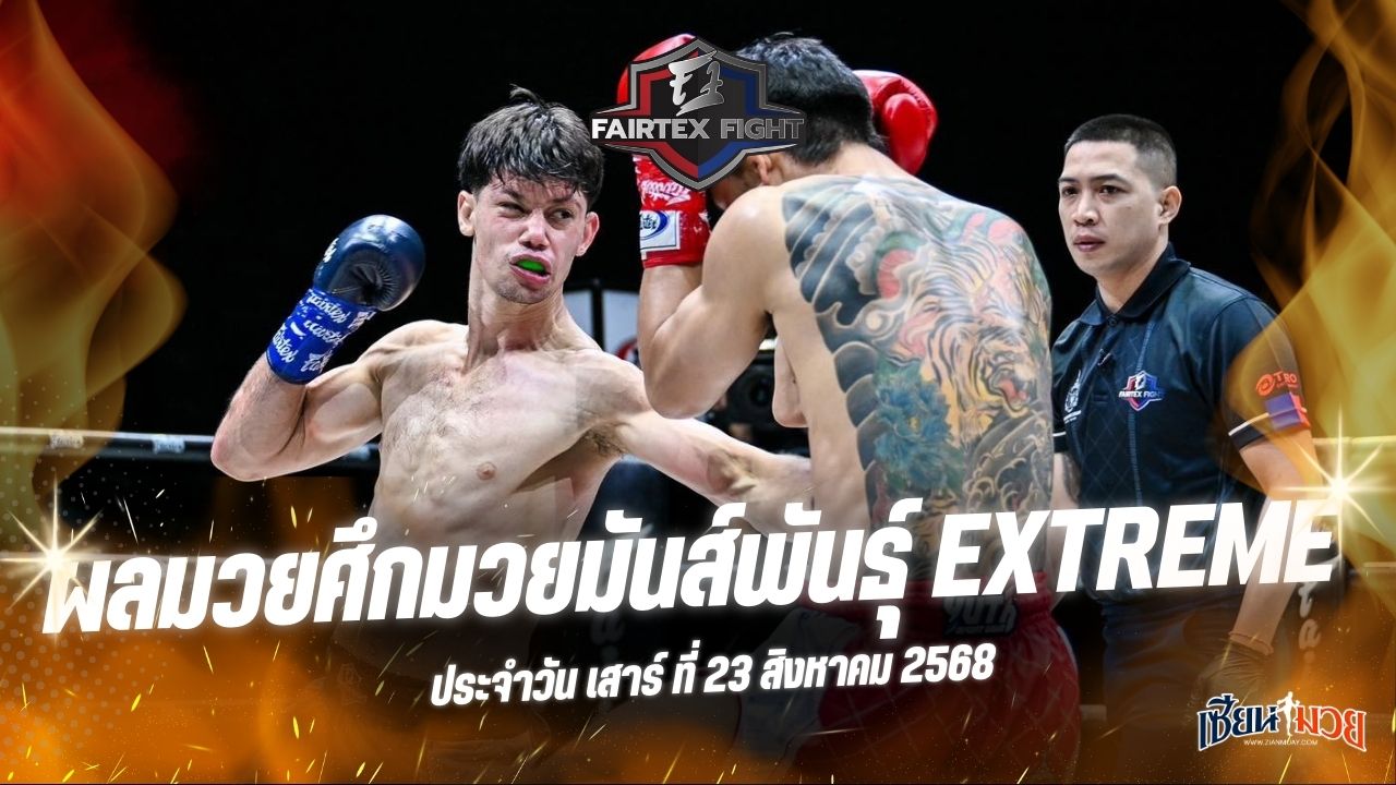 ผลมวยศึก FAIRTEX FIGHT มวยมันส์พันธุ์ EXTREME ประจำวันเสาร์ที่ 23 สิงหาคม 2568