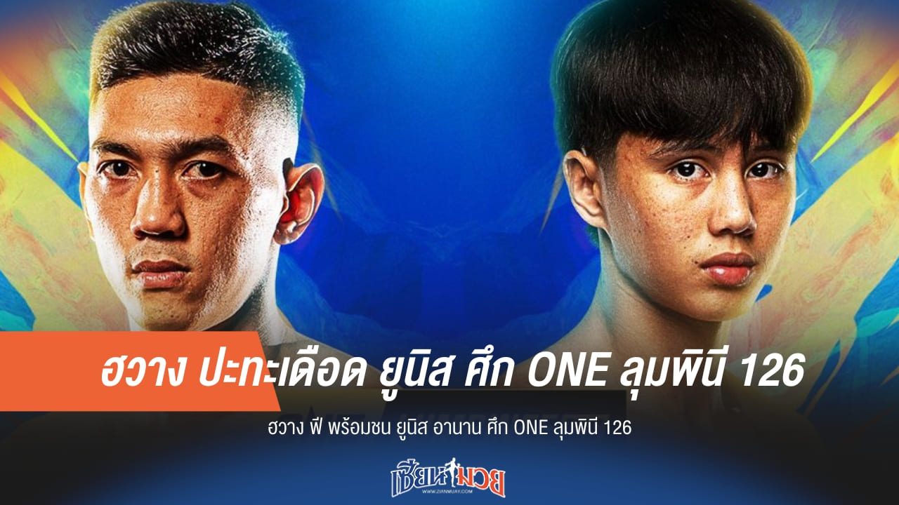 ฮวาง ปะทะเดือด ยูนิส ศึก ONE ลุมพินี 126