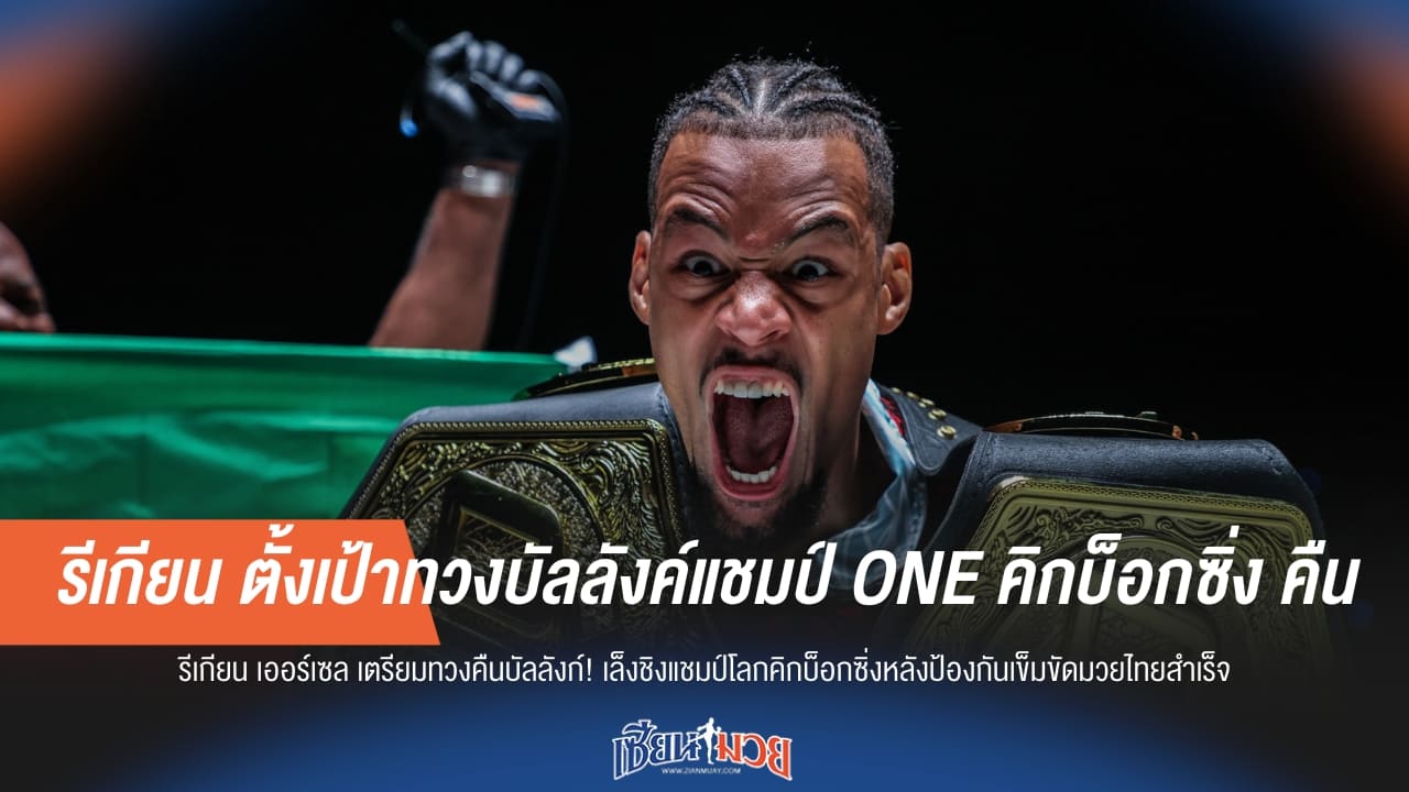 รีเกียน ตั้งเป้าทวงบัลลังค์แชมป์ ONE คิกบ็อกซิ่ง คืน