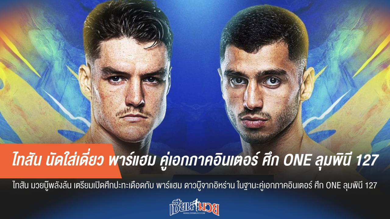 ไทสัน นัดใส่เดี่ยว พาร์แฮม คู่เอกภาคอินเตอร์ ศึก ONE ลุมพินี 127