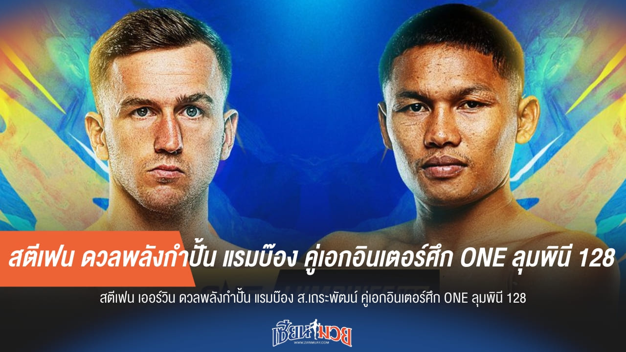 สตีเฟน ดวลพลังกำปั้น แรมบ๊อง คู่เอกอินเตอร์ศึก ONE ลุมพินี 128