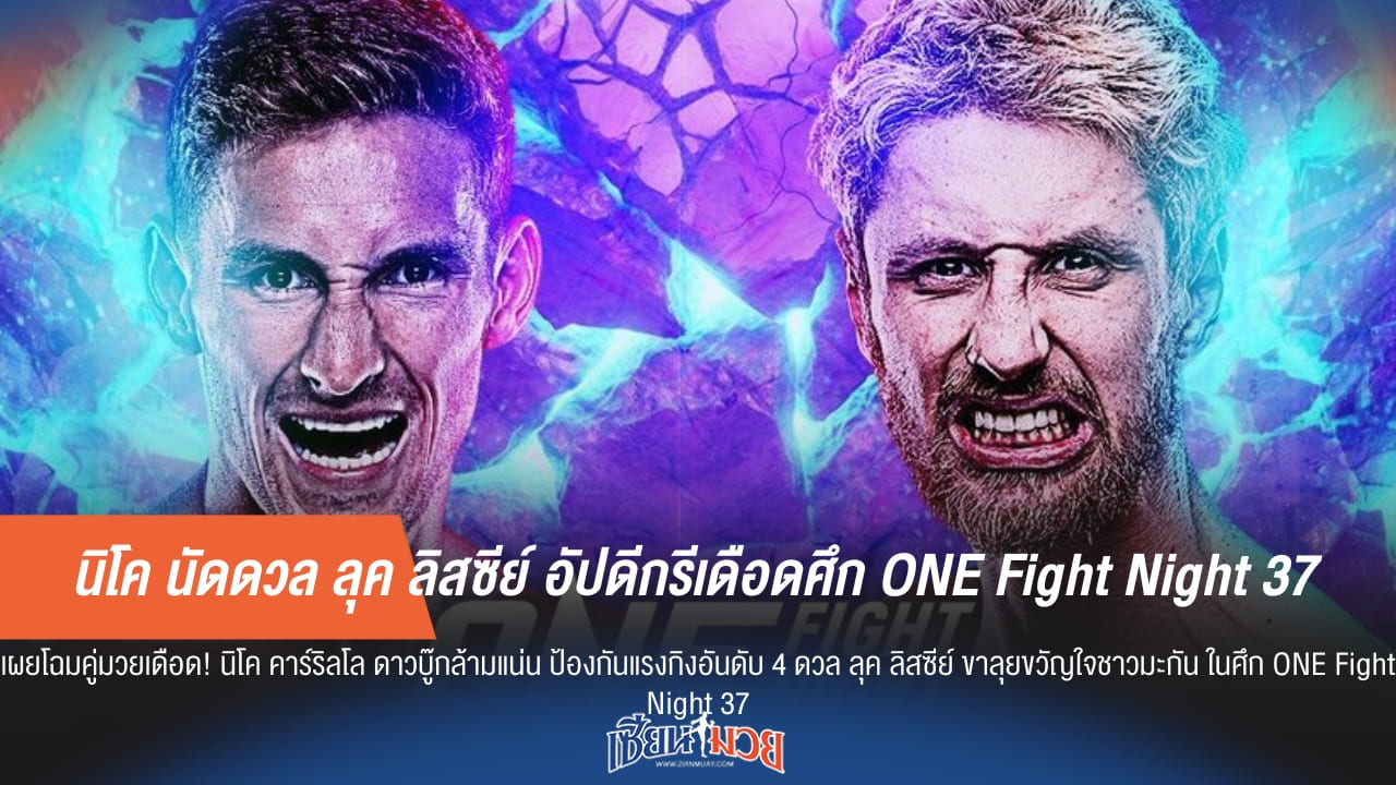 "นิโค" ชน "ลุค ลิสซีย์" อัปความเดือด ONE Fight Night 37