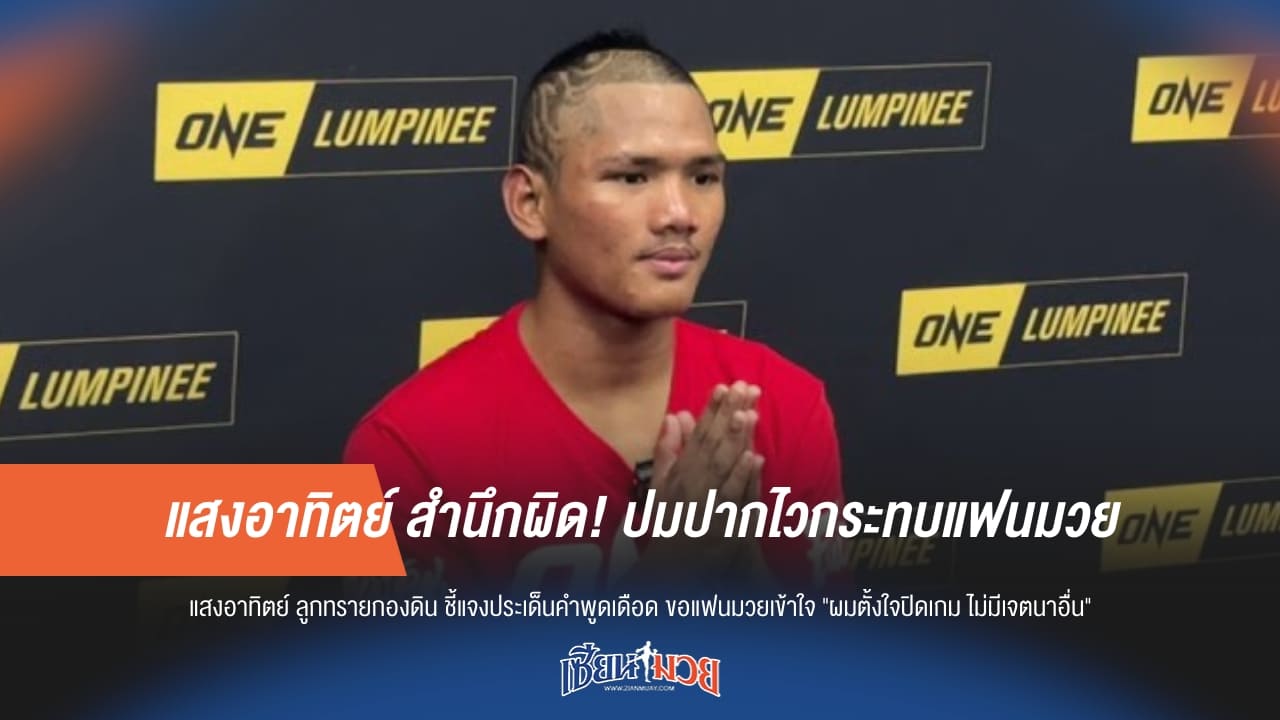 แสงอาทิตย์ สำนึกผิด! ปมปากไวกระทบแฟนมวย