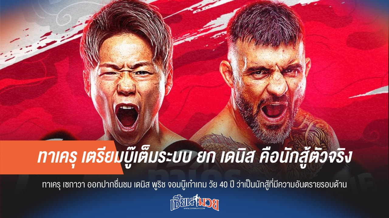 ทาเครุ เตรียมบู๊เต็มระบบ ยก เดนิส คือนักสู้ตัวจริง