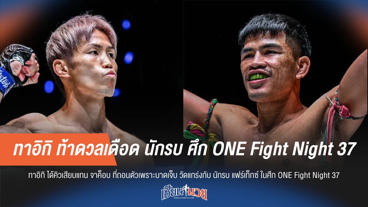ทาอิกิ ท้าดวลเดือด นักรบ ศึก ONE Fight Night 37