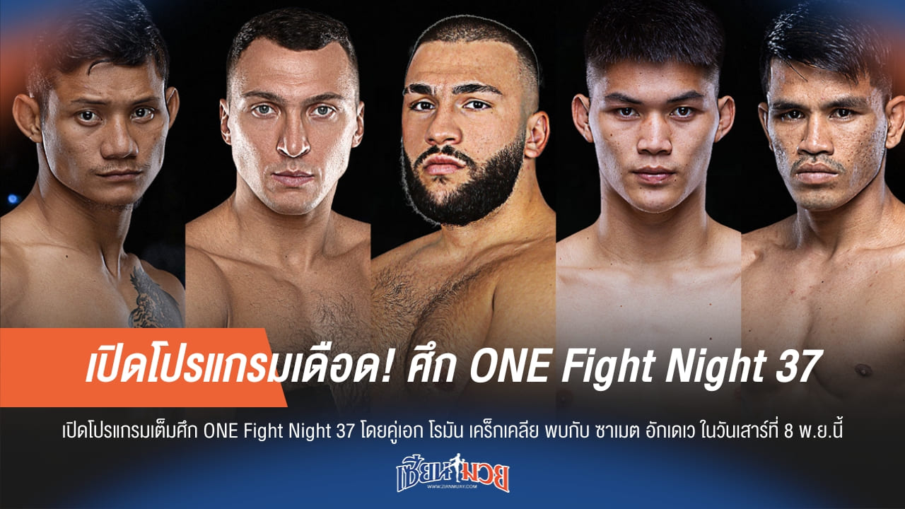 เปิดโปรแกรมเดือด! ศึก ONE Fight Night 37