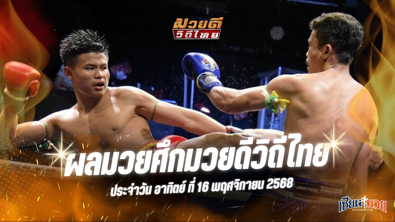 ผลมวยศึกมวยดีวิถีไทย ประจำวันอาทิตย์ที่ 16 พฤศจิกายน 2568