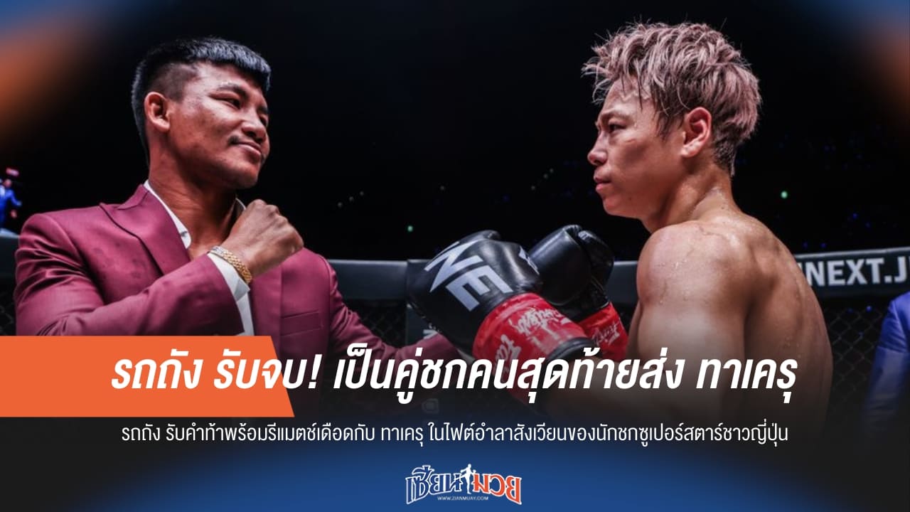 “รถถัง” รับจบ! เป็นคู่ชกคนสุดท้ายส่ง “ทาเครุ”