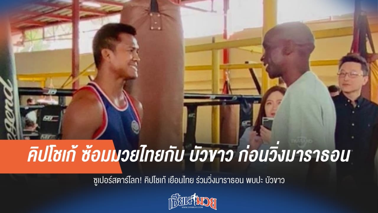 คิปโชเก้ ซ้อมมวยไทยกับ "บัวขาว" ก่อนวิ่งมาราธอน