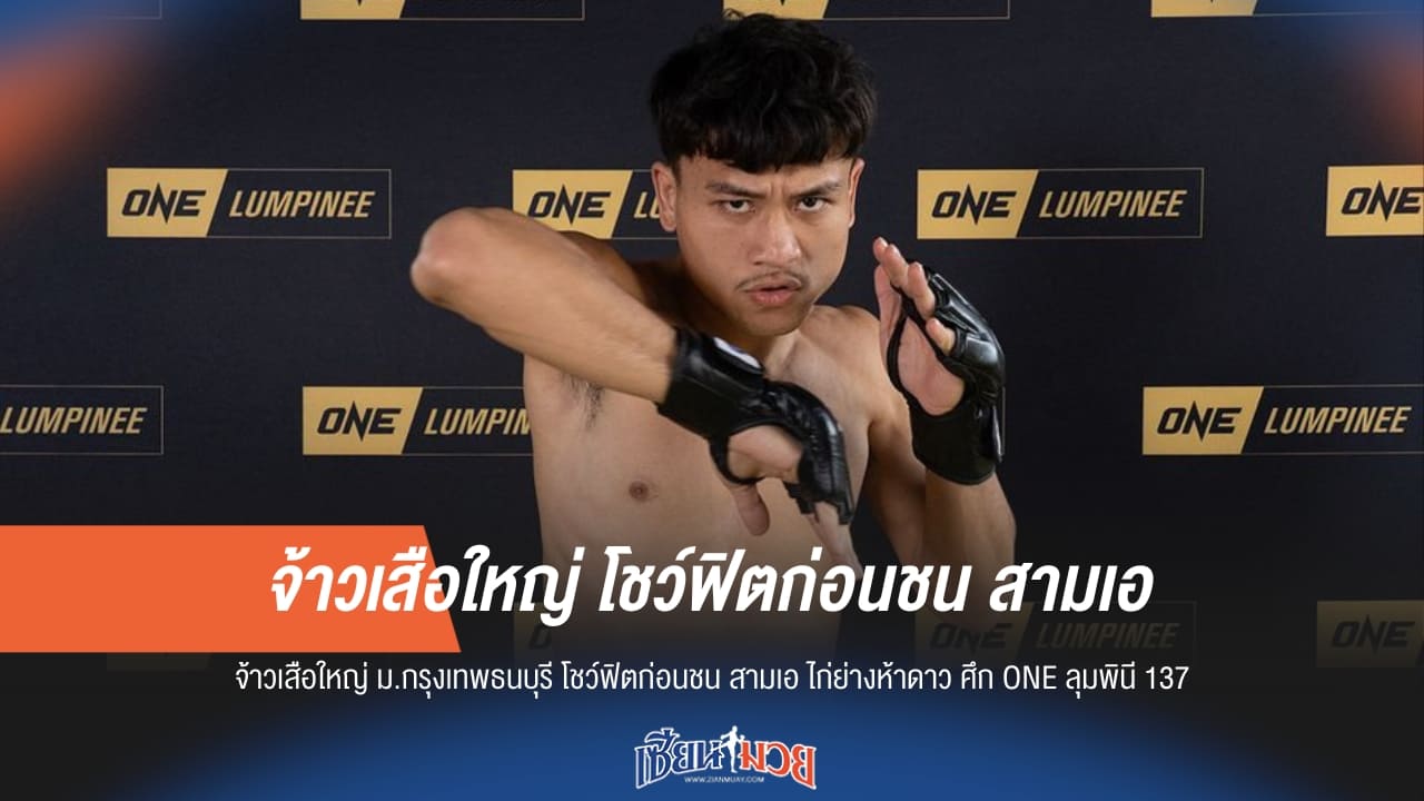 “จ้าวเสือใหญ่” โชว์ฟิตก่อนชน “สามเอ ไก่ย่างห้าดาว” ศึก ONE ลุมพินี 137
