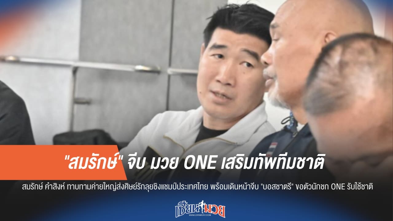 "สมรักษ์" ทาบ "เสี่ยโบ๊ท-บอสชาตรี" ส่งยอดมวยคัดทีมชาติ ล็อกเป้า "รถถัง" ล่าเหรียญโอลิมปิก