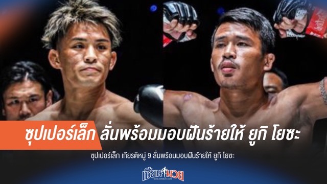 "ซุปเปอร์เล็ก" ลั่นพร้อมมอบ "ฝันร้าย" ให้ "ยูกิ โยซะ"