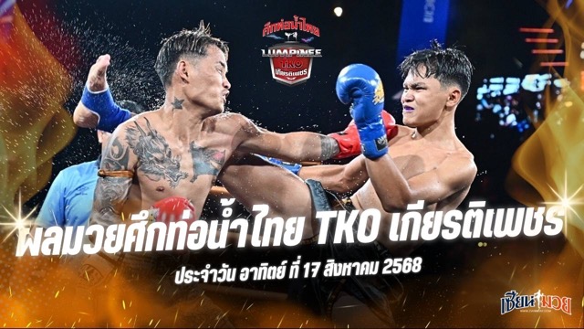 ผลมวยศึกท่อน้ำไทย TKO เกียรติเพชร ประจำวันอาทิตย์ที่ 17 สิงหาคม 2568