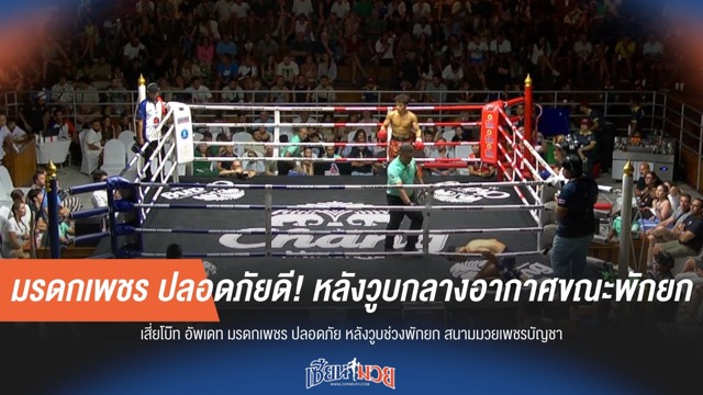 มรดกเพชร ปลอดภัยดี! หลังวูบกลางอากาศขณะพักยก