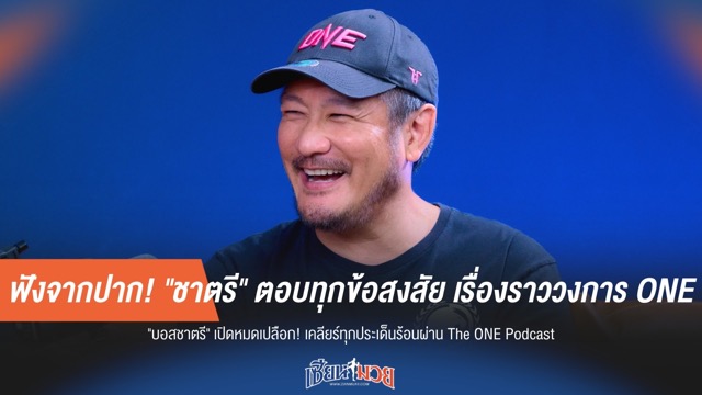 ฟังจากปาก! "ชาตรี" ตอบทุกข้อสงสัย เรื่องราววงการ ONE