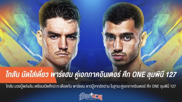 ไทสัน นัดใส่เดี่ยว พาร์แฮม คู่เอกภาคอินเตอร์ ศึก ONE ลุมพินี 127