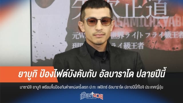 ยาบูกิ ป้องไฟต์บังคับกับ อัลบาราโด ปลายปีนี้