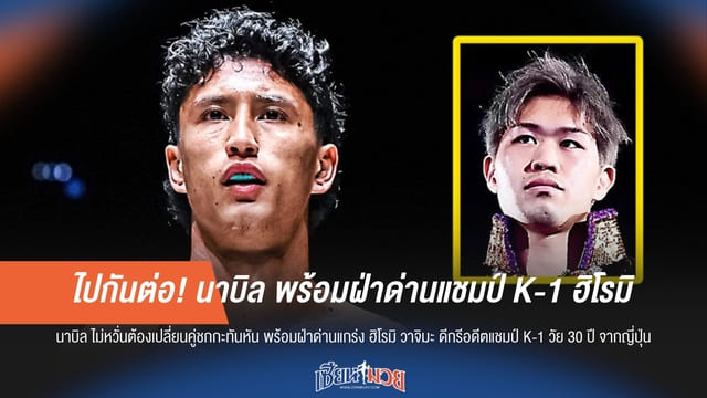 ไม่หยุดแค่นี้! "นาบิล" พร้อมลุยด่านแชมป์ K-1 "ฮิโรมิ" ลุ้นคว้าชัยอีกครั้ง