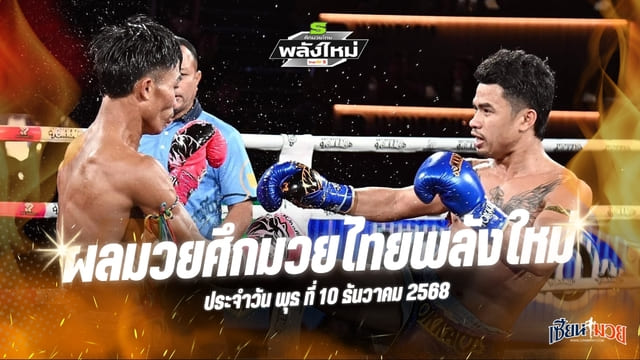 ผลมวยศึกมวยไทยพลังใหม่ ประจำวันพุธที่ 10 ธันวาคม 2568
