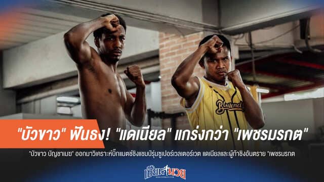 "บัวขาว" ฟันธง! "แดเนียล" แกร่งกว่า "เพชรมรกต"