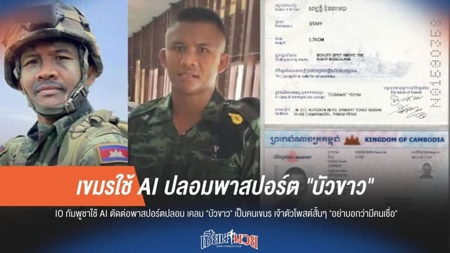 ชาวเน็ตสับเละ! เขมรเฟคนิวส์ ใช้ AI ตัดต่อพาสปอร์ต "บัวขาว" เป็นคนกัมพูชา