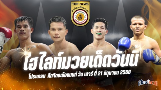 ไฮไลท์มวยศึกจิตรเมืองนนท์ ประจำวันเสาร์ที่ 21 มิถุนายน 2568