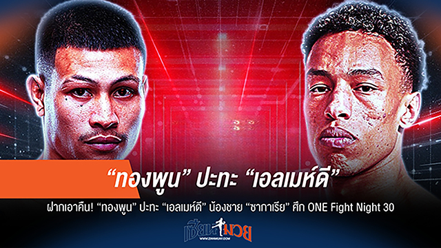 "เดือดแน่! ทองพูน ลั่น จัดหนัก เอลเมห์ดี น้องชาย ซากาเรีย ใน ONE Fight Night 30"