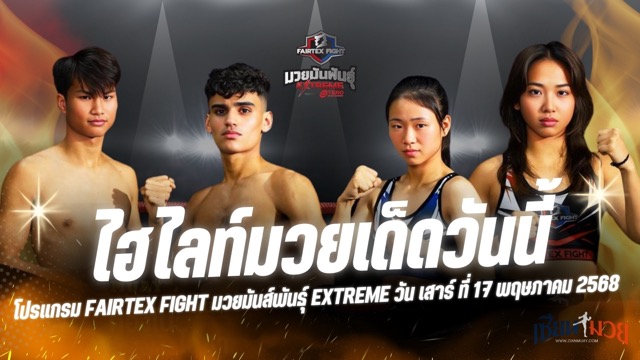 ไฮไลท์มวยศึก FAIRTEX FIGHT มวยมันส์พันธุ์ EXTREME ประจำวันเสาร์ที่ 17 พฤษภาคม 2568